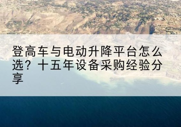 双峰登高车厂家厂家-登高车与电动升降平台怎么选？十五年设备采购经验分享